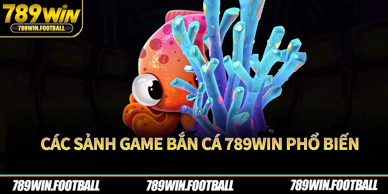 Các sảnh game bắn cá 789Win phỏ biến