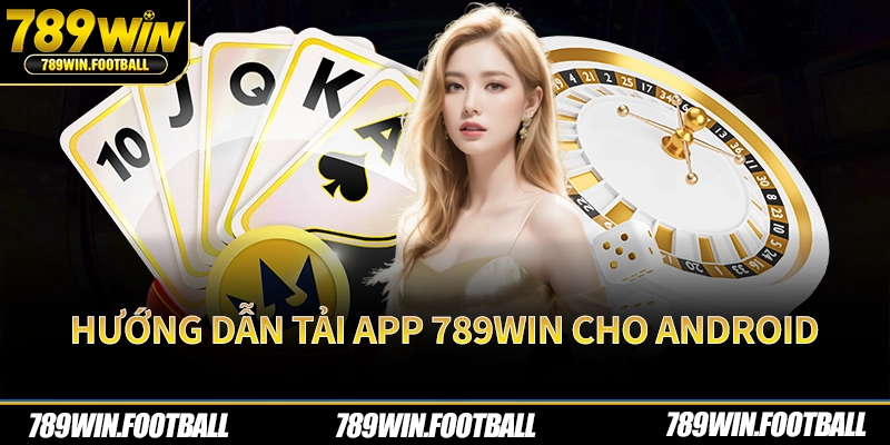 Hướng dẫn tải app 789Win cho Android