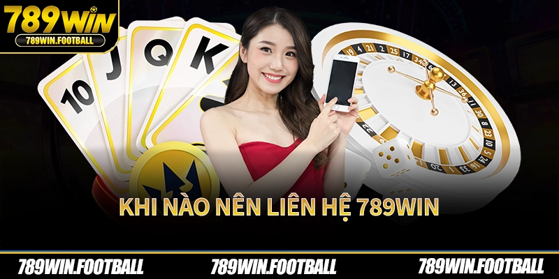 Khi nào nên liên hệ 789Win