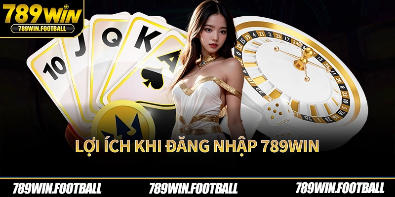 Lợi ích khi đăng nhập 789Win