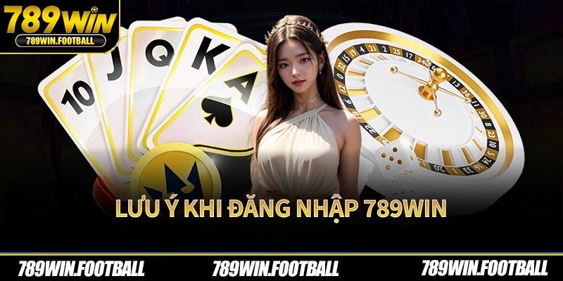Lưu ý khi đăng nhập 789Win