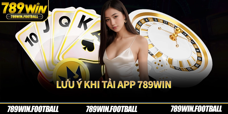 Lưu ý khi tải app 789Win