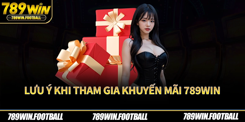 Lưu ý khi tham gia khuyến mãi 789Win