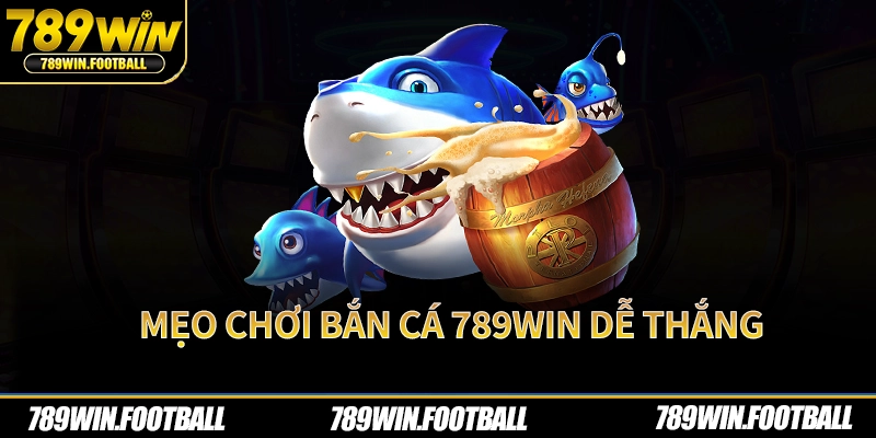 Mẹo chơi bắn cá 789Win dễ thắng