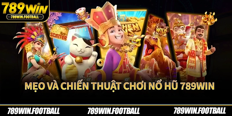 Mẹo và chiến thuật chơi nổ hũ 789Win