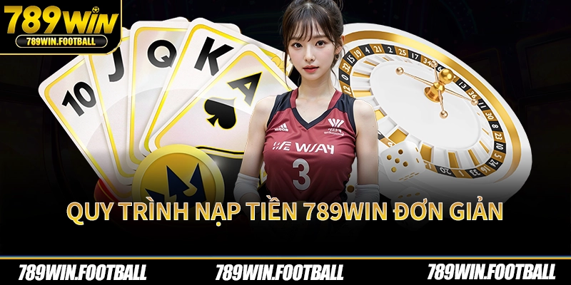 Quy trình nạp tiền 789Win đơn giản