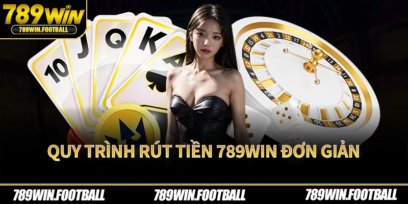 Quy trình rút tiền 789Win đơn giản