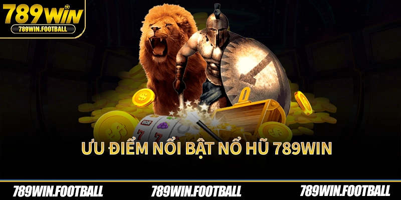Ưu điểm nổi bật của nổ hũ 789Win
